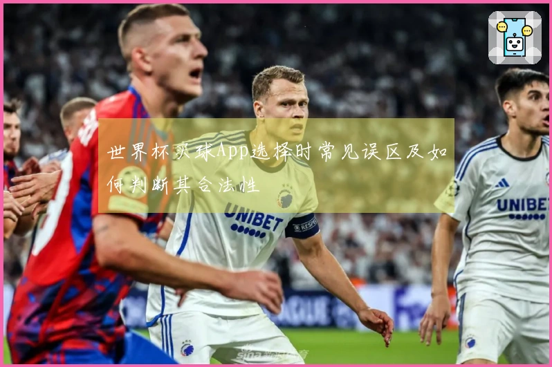 世界杯买球App选择时常见误区及如何判断其合法性